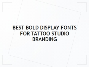 Best Bold Display Fonts for Tattoo Studio Branding
